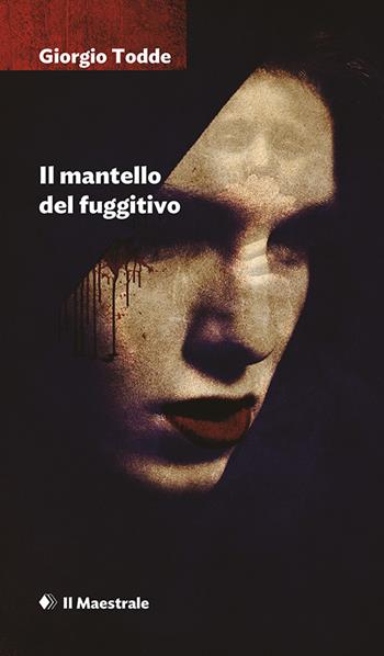 Il mantello del fuggitivo - Giorgio Todde - Libro Il Maestrale 2019, Narrativa | Libraccio.it