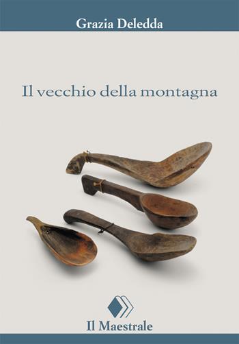 Il vecchio della montagna - Grazia Deledda - Libro Il Maestrale 2018, Tascabili. Narrativa | Libraccio.it