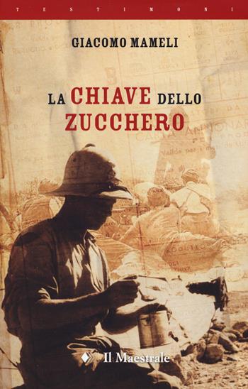 La chiave dello zucchero - Giacomo Mameli - Libro Il Maestrale 2019, Testimoni | Libraccio.it
