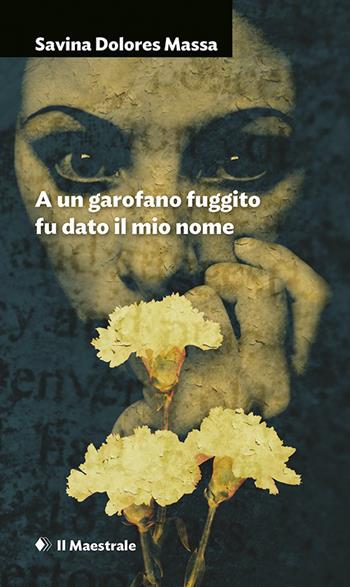A un garofano fuggito fu dato il mio nome - Savina Dolores Massa - Libro Il Maestrale 2019, Narrativa | Libraccio.it