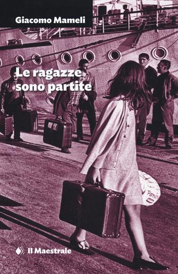 Le ragazze sono partite - Giacomo Mameli - Libro Il Maestrale 2020, Grandi tascabili | Libraccio.it