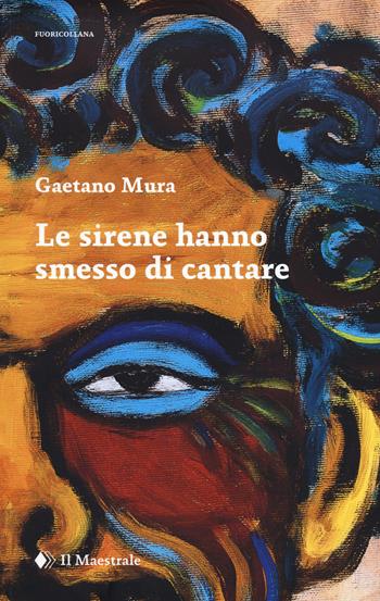 Le sirene hanno smesso di cantare - Gaetano Mura - Libro Il Maestrale 2020 | Libraccio.it