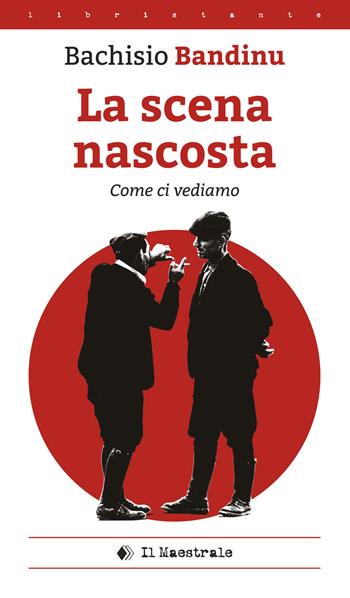 La scena nascosta (come ci vediamo). Ediz. italiana e sarda - Bachisio Bandinu - Libro Il Maestrale 2021, Libristante | Libraccio.it