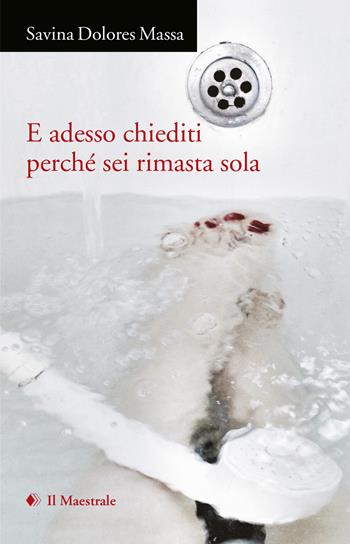 E adesso chiediti perché sei rimasta sola (2015-2020) - Savina Dolores Massa - Libro Il Maestrale 2021, Poesia | Libraccio.it