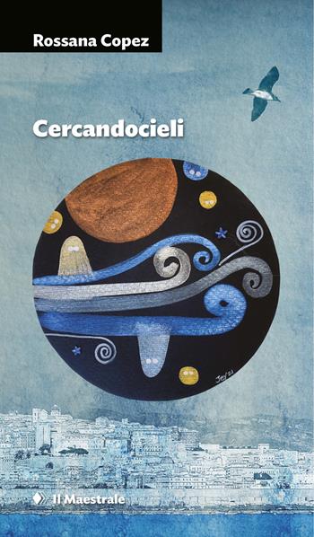 Cercandocieli - Rossana Copez - Libro Il Maestrale 2022, Narrativa | Libraccio.it