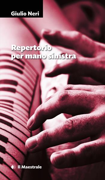 Repertorio per mano sinistra - Giulio Neri - Libro Il Maestrale 2023, Narrativa | Libraccio.it