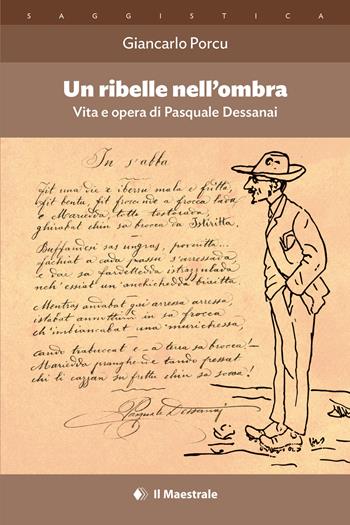 Un ribelle nell'ombra. Vita e opera di Pasquale Dessanai - Giancarlo Porcu - Libro Il Maestrale 2023, Saggistica | Libraccio.it