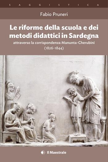 Le riforme della scuola e dei metodi didattici in Sardegna attraverso la corrispondenza Manunta-Cherubini (1826-1844) - Fabio Pruneri - Libro Il Maestrale 2023, Saggistica | Libraccio.it