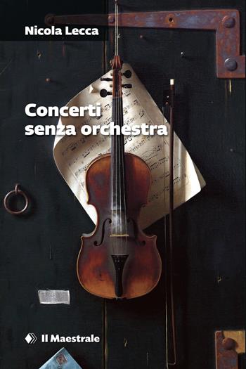 Concerti senza orchestra - Nicola Lecca - Libro Il Maestrale 2023, Grandi tascabili | Libraccio.it