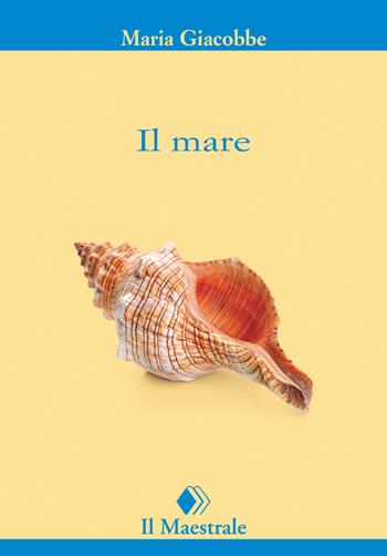 Il mare - Maria Giacobbe - Libro Il Maestrale 2023, Tascabili. Narrativa | Libraccio.it