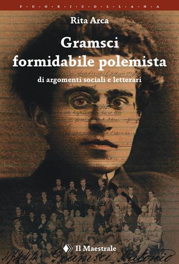 Gramsci formidabile polemista di argomenti sociali e letterari - Rita Arca - Libro Il Maestrale 2024, FuoriCollana | Libraccio.it
