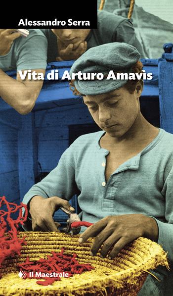 Vita di Arturo Amavìs - Alessandro Serra - Libro Il Maestrale 2024, Narrativa | Libraccio.it