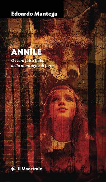 Annìle. Ovvero falsa fiaba della montagna di ferro - Edoardo Mantega - Libro Il Maestrale 2025, Narrativa | Libraccio.it