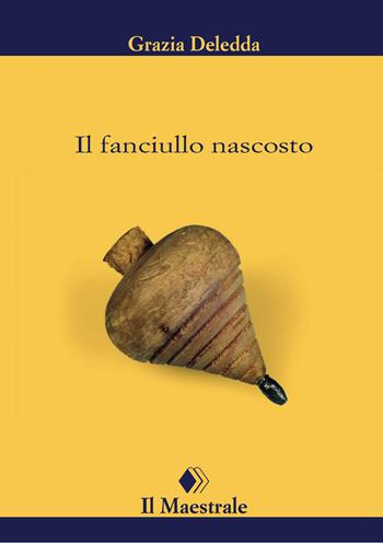 Il fanciullo nascosto - Grazia Deledda - Libro Il Maestrale 2024, Tascabili. Narrativa | Libraccio.it
