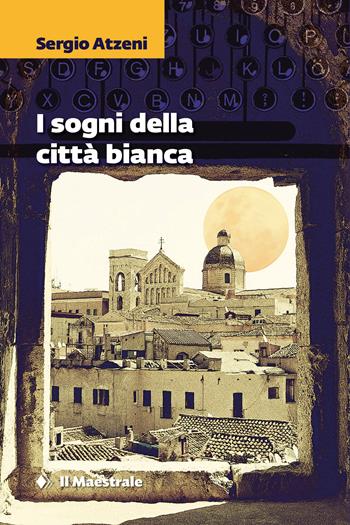I sogni della città bianca - Sergio Atzeni - Libro Il Maestrale 2025, Grandi tascabili | Libraccio.it