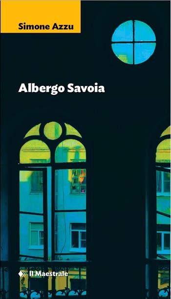Albergo Savoia - Simone Azzu - Libro Il Maestrale 2026, Narrativa | Libraccio.it