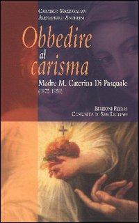 Obbedire al carisma. Madre M. Caterina Di Pasquale (1875-1959) - Carmelo Mezzasalma - Libro Città Ideale 2009, Il granello di senapa | Libraccio.it