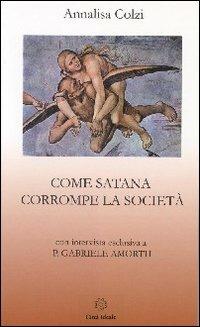 Come Satana corrompe la società - Annalisa Colzi - Libro Città Ideale 2009 | Libraccio.it