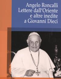 Angelo Roncalli. Lettere dal'Oriente e altre inedite a Giovanni Dieci - Crispino Valenziano - Libro Città Ideale 2010, Teorie | Libraccio.it