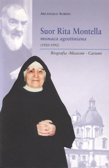 Suor Rita Montella. Monaca agostiniana (1920-1992). Biografia, missione, carismi - Arcangelo Aurino - Libro Città Ideale 2018 | Libraccio.it
