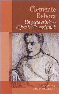 Clemente Rebora. Un poeta cristiano di fronte alla modernità  - Libro Città Ideale 2012 | Libraccio.it