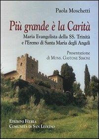 Più grande è la Carità. Maria Evangelista della Trinità e l'Eremo di Santa Maria degli Angeli - Paola Moschetti - Libro Città Ideale 2013, Feeria - Comunità di San Leolino | Libraccio.it