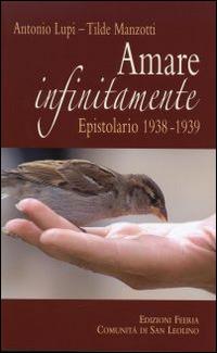 Amare infinitamente. Epistolario 1938-1939 - Antonio Lupi, Tilde Manzotti - Libro Città Ideale 2014, Il granello di senapa | Libraccio.it