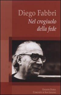 Diego Fabbri. Nel crogiuolo della fede - Nanni Fabbri, Ferdinando Castelli, Giuseppe Langella - Libro Città Ideale 2014, Teorie | Libraccio.it