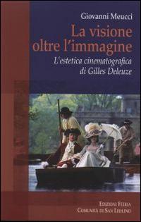 La visione oltre l'immagine. L'estetica cinematografica di Gilles Deleuze - Giovanni Meucci - Libro Città Ideale 2014, Teorie | Libraccio.it