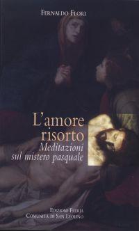 L' amore risorto. Meditazioni sul mistero pasquale - Fernaldo Flori - Libro Città Ideale 2015, Il granello di senapa | Libraccio.it