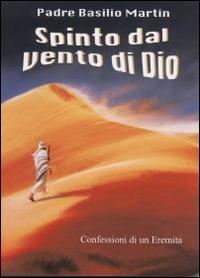 Spinto dal vento di Dio: confessioni di un eremita - Basilio Martin - Libro Città Ideale 2015 | Libraccio.it