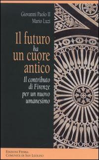 Il futuro ha un cuore antico. Il contributo di Firenze per un nuovo umanesimo - Giovanni Paolo II, Mario Luzi - Libro Città Ideale 2015, Il guado di Jabbok | Libraccio.it