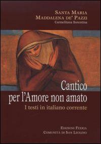 Cantico per l'amore non amato. I testi in italiano corrente - Maria Maddalena de' Pazzi (santa) - Libro Città Ideale 2016 | Libraccio.it