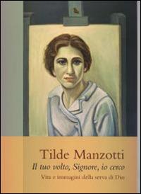 Tilde Manzotti : il tuo volto, Signore, io cerco. Vita e immagini della serva di Dio (1915-1939)  - Libro Città Ideale 2015 | Libraccio.it