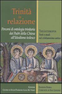Trinità in relazione. Percorsi di ontologia trinitaria dai padri della Chiesa all'idealismo tedesco  - Libro Città Ideale 2015, Théanthropos | Libraccio.it