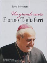 Un grande cuore. Fiorino Tagliaferri - Paola Moschetti - Libro Città Ideale 2016, Testimonianze cristiane | Libraccio.it