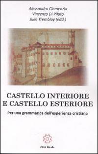 Castello interiore e castello esteriore. Per una grammatica dell'esperienza cristiana - Alessandro Clemenzia, Vincenzo Di Pilato, Julie Tremblay - Libro Città Ideale 2016 | Libraccio.it