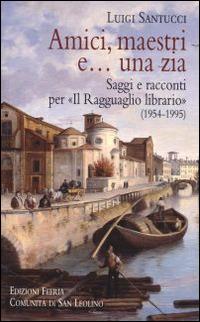 Amici, maestri e... una zia. Saggi e racconti per «Il Ragguaglio librario» (1954-1995) - Luigi Santucci - Libro Città Ideale 2016, Il granello di senapa | Libraccio.it