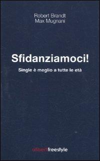 Sfidanziamoci! Single è meglio a tutte le età - Robert Brandt, Max Mugnani - Libro Aliberti Castelvecchi 2011, Storie | Libraccio.it