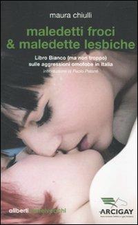 Maledetti froci & maledette lesbiche. Libro bianco (ma non troppo) sulle aggressioni omofobe in Italia - Maura Chiulli - Libro Aliberti Castelvecchi 2010 | Libraccio.it