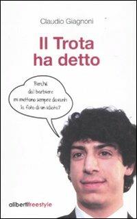 Il Trota ha detto. Le battute più esilaranti sul Trota - Claudio Giagnoni - Libro Aliberti Castelvecchi 2011, Freestyle | Libraccio.it