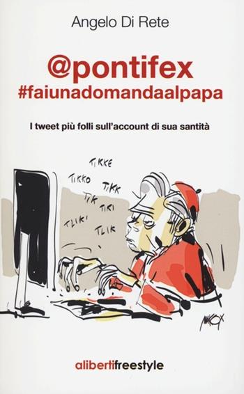 @pontifex. faiunadomandaalpapa. I tweet più folli sull'account di sua santità - Angelo Di Rete - Libro Aliberti Castelvecchi 2012, Freestyle | Libraccio.it