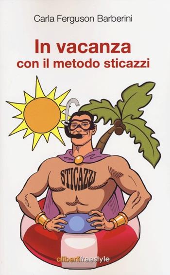 In vacanza con il metodo sticazzi - Carla Ferguson Barberini - Libro Aliberti 2013, AlibertiFreestyle | Libraccio.it