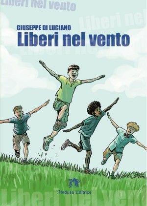 Liberi nel vento. - Giuseppe Di Luciano - Libro Medusa Editrice 2015 | Libraccio.it