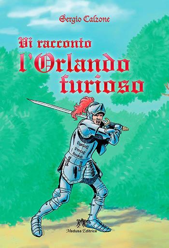 Vi racconto l'Orlando furioso - Sergio Calzone, Alessandro Nespolino - Libro Medusa Editrice 2017 | Libraccio.it