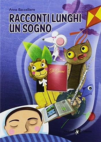 Racconti lunghi un sogno. Ediz. per la scuola. - Anna Baccelliere - Libro Medusa Editrice 2018 | Libraccio.it