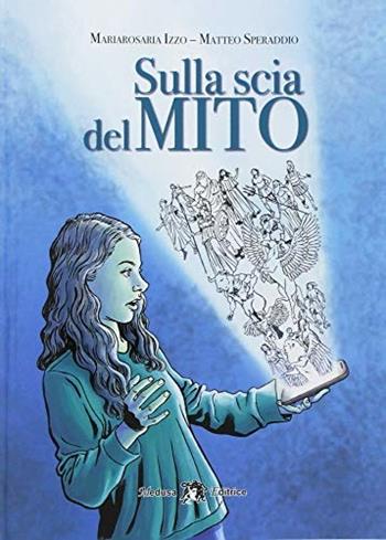 Sulla scia del mito. Ediz. per la scuola. - Mariarosaria Izzo, Matteo Speraddio - Libro Medusa Editrice 2018 | Libraccio.it