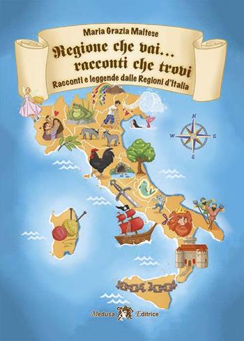 Regione che vai... racconti che trovi. Racconti e leggende dalle Regioni d’Italia - Maria Grazia Maltese - Libro Medusa Editrice 2021 | Libraccio.it
