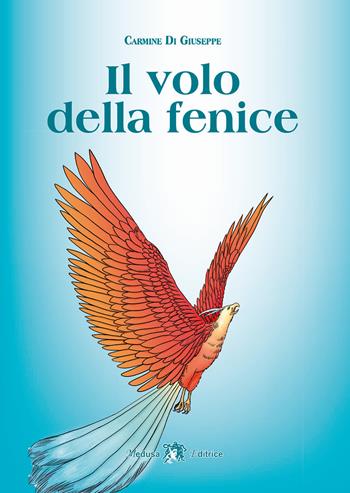 Il volo della fenice. Ediz. per la scuola. Con e-book. Con espansione online - Carmine Di Giuseppe - Libro Medusa Editrice 2023 | Libraccio.it