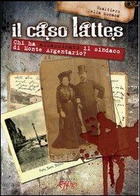 Il caso Lattes. Chi ha assassinato il sindaco di monte Argentario? - Gualtiero Della Monaca - Libro C&P Adver Effigi 2011, Grandi narrazioni | Libraccio.it